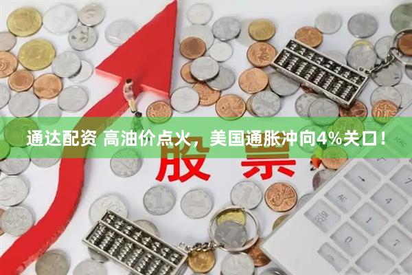 通达配资 高油价点火,美国通胀冲向4%关口!